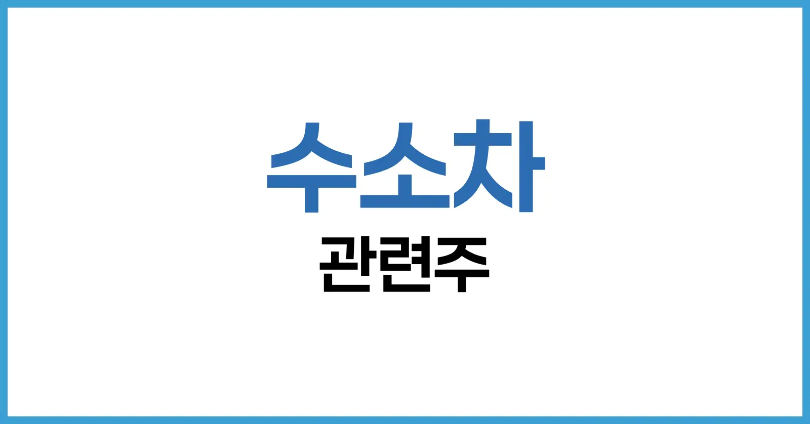 수소차 관련주 대장주 총정리: 현대차부터 두산퓨얼셀까지 투자 포인트 한눈에 1 수소차 관련주
